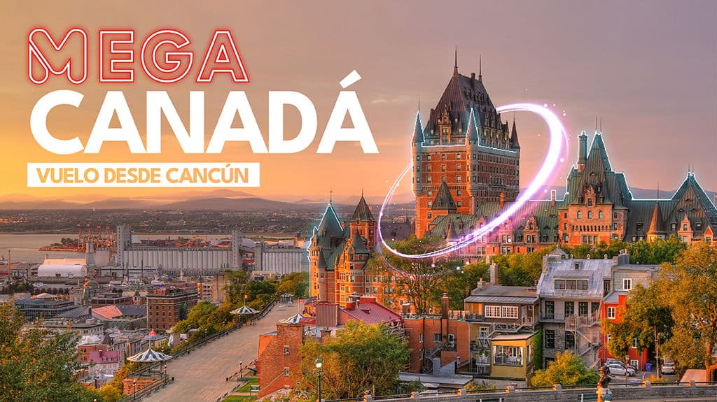 Mega Canadá Vuelo desde Cancún - Paquete de viaje a Canadá